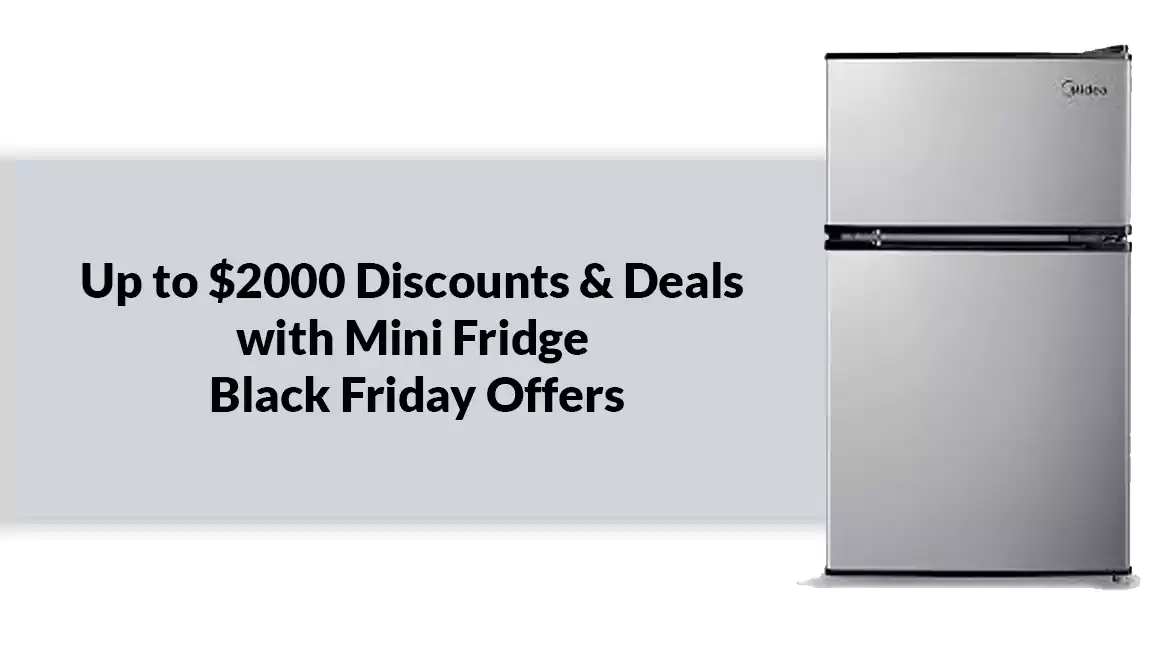 Up to $2000 Discounts and Deals with Mini Fridge Black Friday Offers